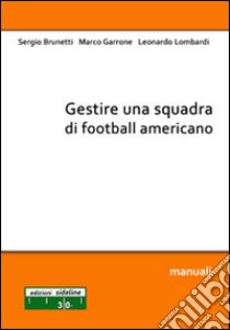 Gestire una squadra di football americano libro di Brunetti Sergio; Garrone Marco; Lombardi Leonardo