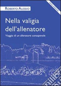 Nella valigia dell'allenatore. Viaggio di un allenatore consapevole libro di Alessio Roberto