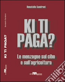 Ki ti paga? Le menzogne sul cibo e sull'agricoltura libro di Sandroni Donatello