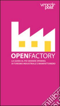 Openfactory. La guida al più grande opening di turismo industriale e manifatturiero libro