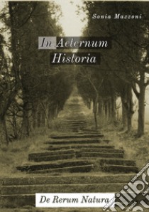 In aeternum historia. De rerum natura libro di Mazzoni Sonia