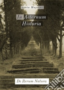 In aeternum historia. De rerum natura libro di Mazzoni Sonia