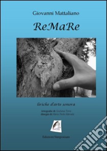 ReMaRe. Liriche d'arte sonora libro di Mattaliano Giovanni