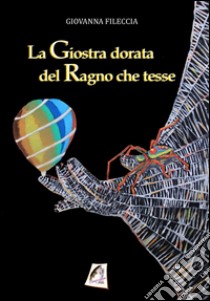 La giostra dorata del ragno che tesse libro di Fileccia Giovanna; Billone V. G. (cur.)