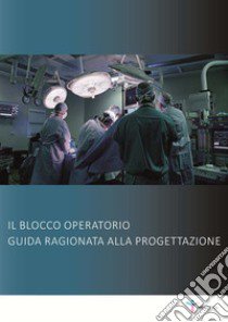 Il blocco operatorio. Guida ragionata alla progettazione libro