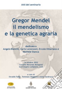 Gregor Mendel, il mendelismo e la genetica agraria. Atti del Seminario (Castello Morando Bolognini - Sant'Angelo Lodigiano, 14 ottobre 2022) libro di Failla O. (cur.); Maggiore T. (cur.); Sandrucci A. (cur.)