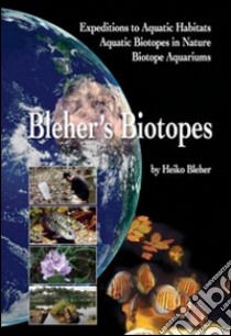 Bleher's biotopes. Expedition to aquatic habitats, aquatic biotopes in nature, biotope aquarium libro di Bleher Heiko; Englezou C. (cur.); Gay J. (cur.); Bulla R. (cur.)