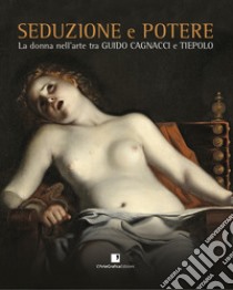 Seduzione e potere. La donna nell'arte tra Guido Cagnacci e Tiepolo. Catalogo della mostra (Perugia, 30 luglio-3 dicembre 2017). Ediz. illustrata libro di Sgarbi V. (cur.); D'Amico A. (cur.)