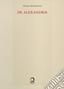 De Alexandris. Ediz. tedesca e italiana libro di Heissenbuttel Helmut; Zelatore R. (cur.)