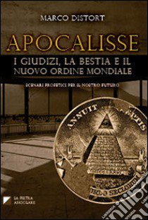 Apocalisse. I giudizi, la bestia e il nuovo ordine mondiale libro di Distort Marco