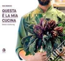 Questa è la mia cucina. Storie e ricette veg. Nuova ediz. libro di Noacco Max; Braida F. (cur.)