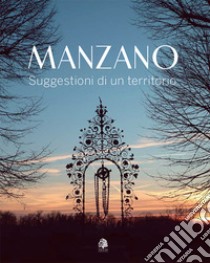 Manzano. Suggestioni di un territorio. Ediz. italiana e inglese libro di Sarcinelli U. (cur.)