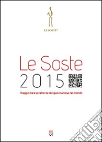 Le Soste 2015. Viaggio tra le eccellenze del gusto famose nel mondo libro