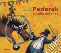 Padarak, cavallo del circo. Ediz. illustrata libro di Losa Valèrie