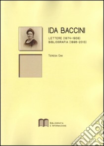 Ida Baccini. Lettere (1874-1908). Bibliografia (1896-2013) libro di Cini Teresa