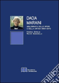 Dacia Maraini. Bibliografia delle opere e della critica (1953-2014) libro di Depaolis Federica; Scancarello Walter