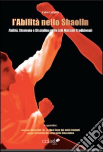 L'abilità nello Shaolin. Abilità strategia e disciplina nelle arti marziali tradizionali libro di Lattanzi Fabio