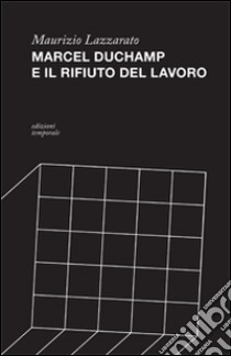 Marcel Duchamp e il rifiuto del lavoro libro di Lazzarato Maurizio