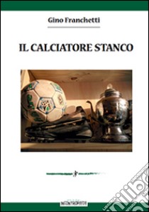 Il calciatore stanco libro di Franchetti Gino