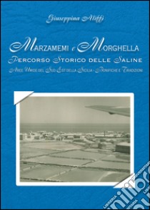 Marzamemi e Morghella. Percorso storico delle saline. Aree umide del sud-est della Sicilia. Bonifiche e tradizioni libro di Aliffi Giuseppina