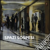 Spazi sospesi. Una ricognizione/restituzione artistica della realtà postindustriale torinese libro di Saccomandi M. (cur.); Valle L. (cur.)