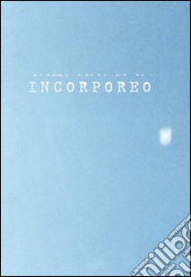 Incorporeo. Anticorpi per alleggerire il pensiero-Antibodies to alleviate thoughts. Ediz. bilingue libro