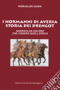 I Normanni di Aversa. Storia dei Drengot. Narrata da coloro che vissero quell'epoca libro di Guida Romualdo