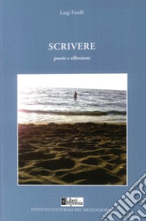 Scrivere. Poesie e riflessioni libro di Finelli Luigi