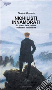 Nichilisti innamorati. La poesia della visione scientifica riduzionista libro di Donadio Davide