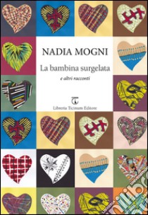 La bambina surgelata e altri racconti libro di Mogni Nadia