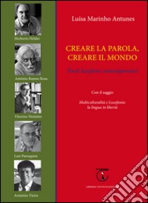 Creare la parola, creare il mondo. Poeti lusofoni contemporanei libro di Marinho Antunes Luísa