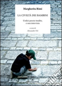 La civiltà dei bambini. Undici poesie inedite, e una intervista libro di Rimi Margherita; Viti A. (cur.)