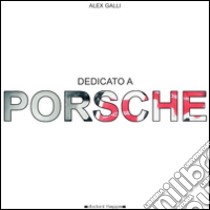 Dedicato a Porsche libro di Galli Alessandro