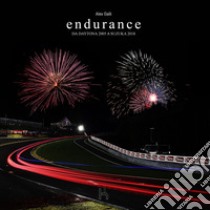 Endurance. Da Daytona 2005 a Suzuka 2018. Ediz. illustrata libro di Galli Alex