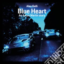 Blue Heart. An Aston Martin story. Ediz. illustrata libro di Galli Alex