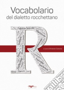 Vocabolario del dialetto rocchettano. Prima edizione del vocabolario di Rocchetta Sant'Antonio. Ediz. speciale libro di Caivano A. (cur.)