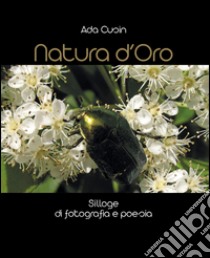 Natura d'oro. Silloge di fotografia e poesia libro di Cusin Ada