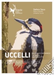 Uccelli. Guida naturalistica dell'Oasi di San Daniele. San Zenone degli Ezzelini (TV) libro di Tasca Stefano; Perfetti Marco; Tundo Umberto