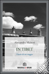 In Tibet. Diario di un viaggio libro di Maineri Alessandra