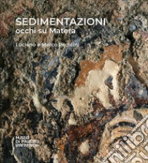 Sedimentazioni, occhi su Matera. Ediz. italiana e inglese libro di Pedicini Luciano; Pedicini Marco; Ragozzino M. (cur.)