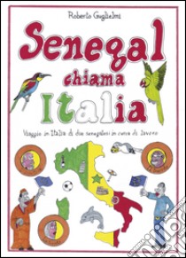 Senegal chiama Italia. Viaggio in Italia di due senegalesi in cerca di lavoro libro di Guglielmi Roberto