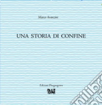 Una storia di confine libro di Avanzini Marco