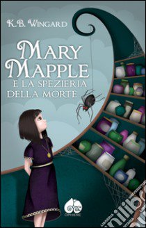 Mary Mapple e la spezieria della morte libro di Wingard K. B.