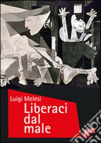 Liberaci dal male libro di Melesi Luigi