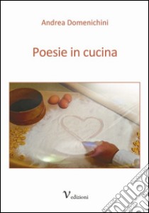 Poesie in cucina libro di Domenichini Andrea