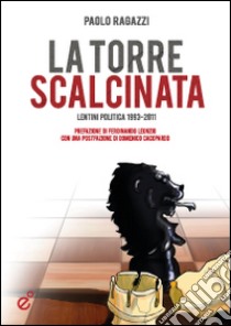 La torre scalcinata. Lentini politica 1993-2011 libro di Ragazzi Paolo