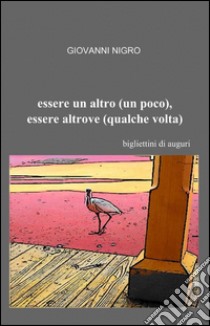 Essere un altro (un poco), essere altrove (qualche volta) libro di Nigro Giovanni