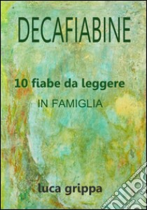 Decafiabine libro di Grippa Luca