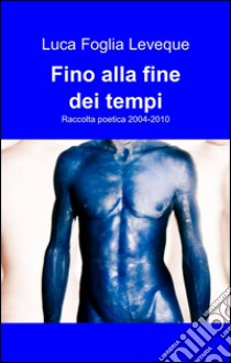 Fino alla fine dei tempi libro di Foglia Leveque Luca