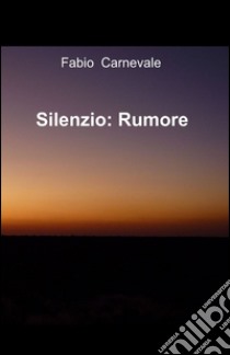 Silenzio. Rumore libro di Carnevale Fabio